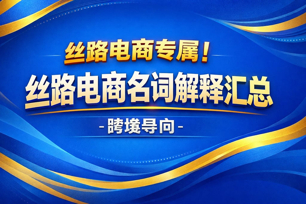 丝路电商专属！丝路电商名词解释汇总，跨境导向