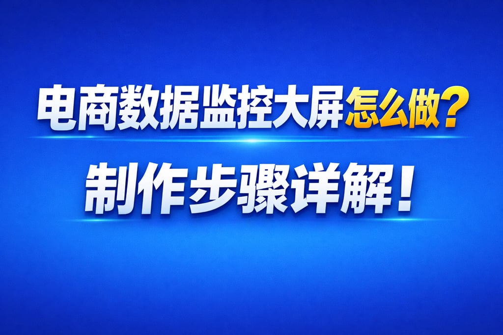 制作教程！电商数据监控大屏怎么做，步骤