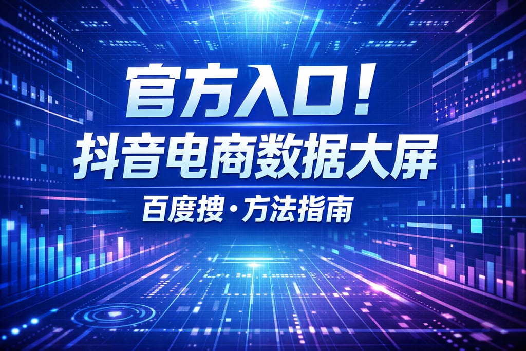官方入口！抖音电商数据大屏百度搜，方法指南