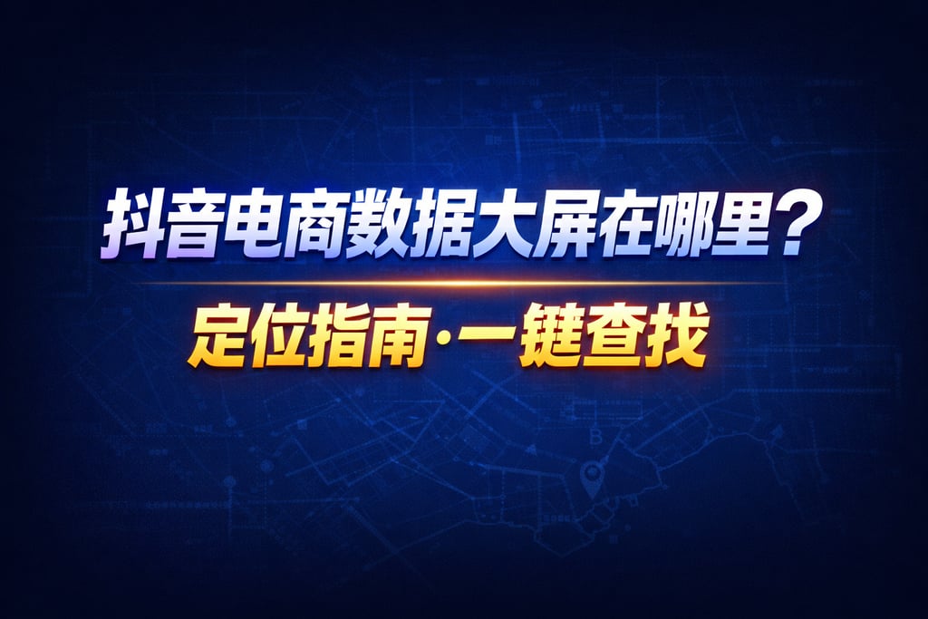 定位指南！抖音电商数据大屏在哪里，查找