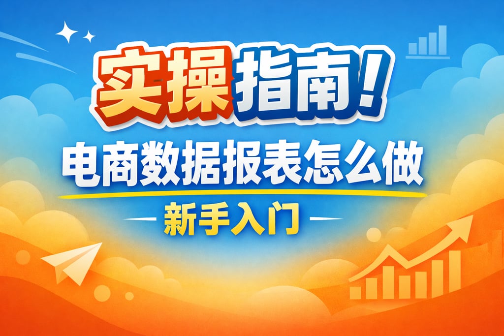 实操指南！电商数据报表怎么做，新手入门