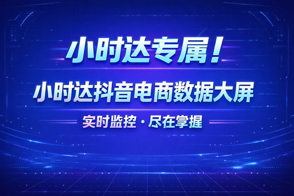 小时达专属！小时达抖音电商数据大屏，监控