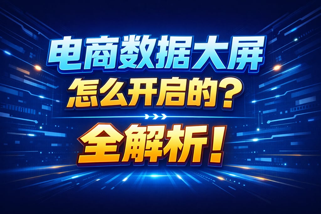 开启步骤！电商数据大屏怎么开启的，全解析