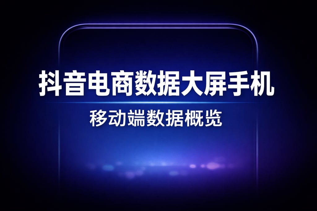 手机查看！抖音电商数据大屏手机，移动端