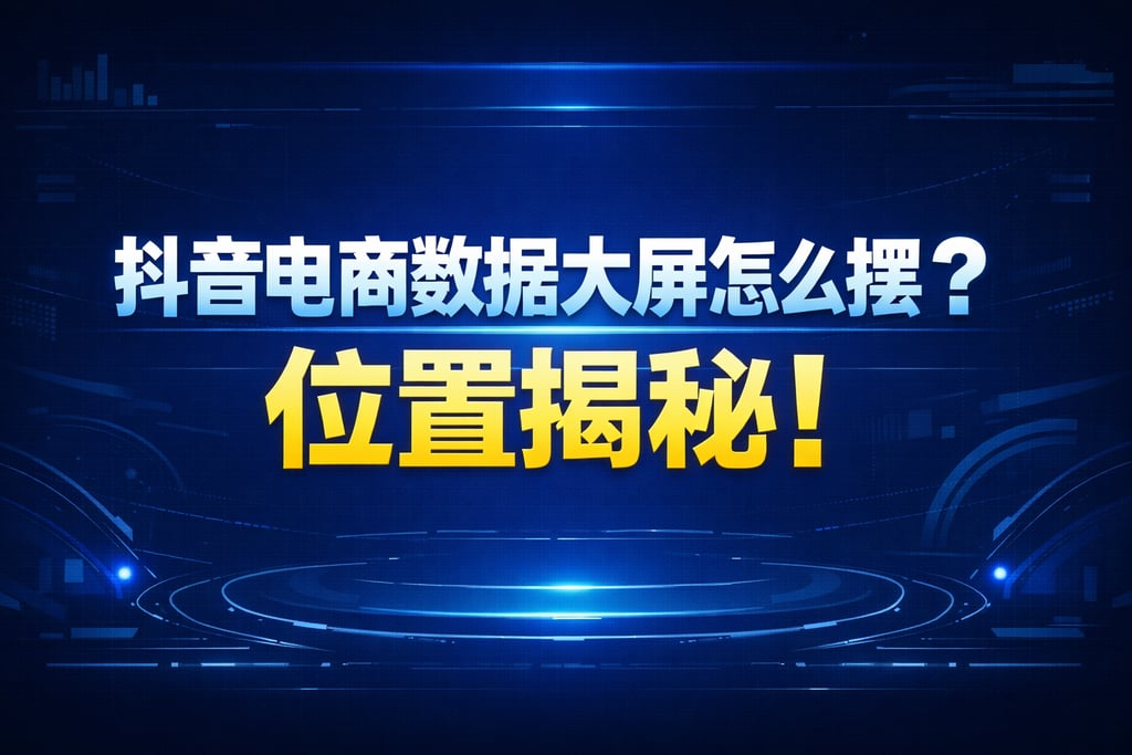 摆放技巧！抖音电商数据大屏怎么摆，位置