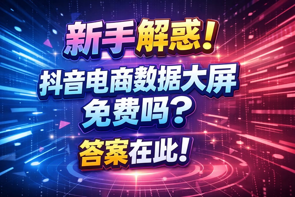 新手解惑！抖音电商数据大屏免费吗？答案在此
