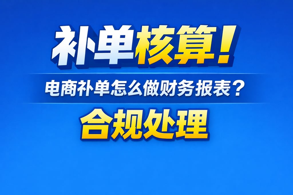 补单核算！电商补单怎么做财务报表，合规处理