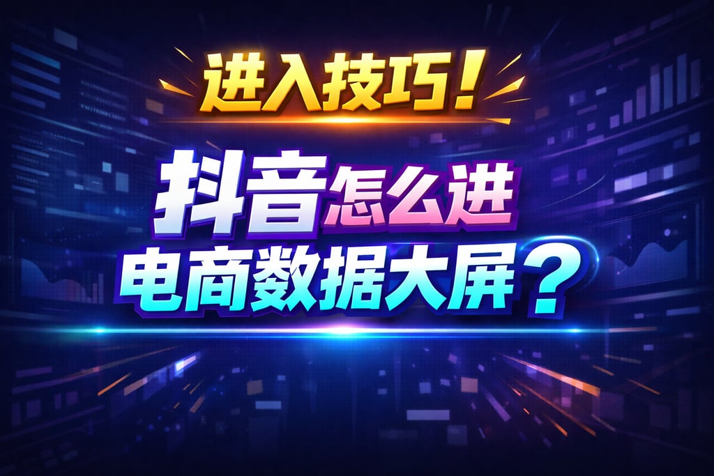 进入技巧！抖音怎么进电商数据大屏，入口