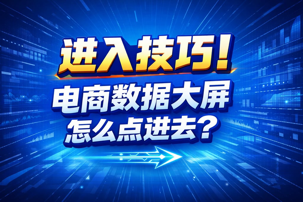 进入技巧！电商数据大屏怎么点进去，入口