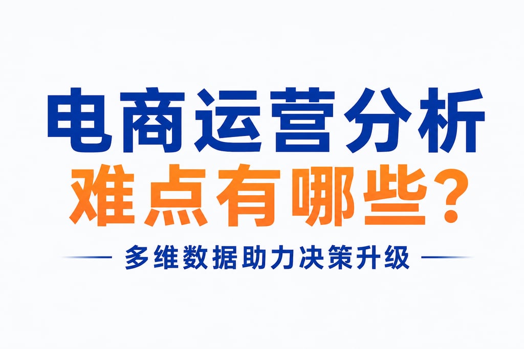 电商运营分析难点有哪些？多维数据助力决策升级