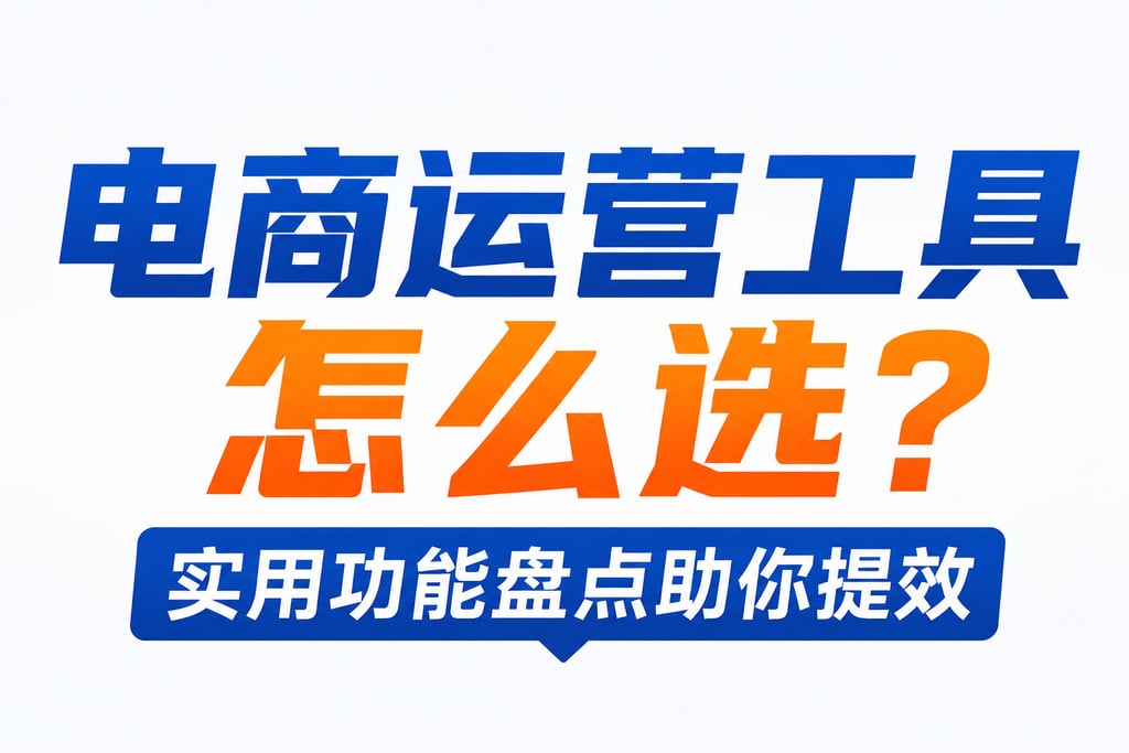 电商运营工具怎么选？实用功能盘点助你提效