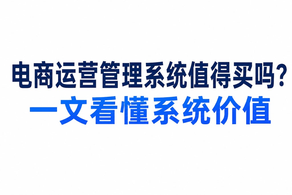 电商运营管理系统值得买吗？一文看懂系统价值