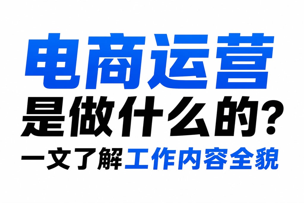 电商运营是做什么的？一文了解工作内容全貌
