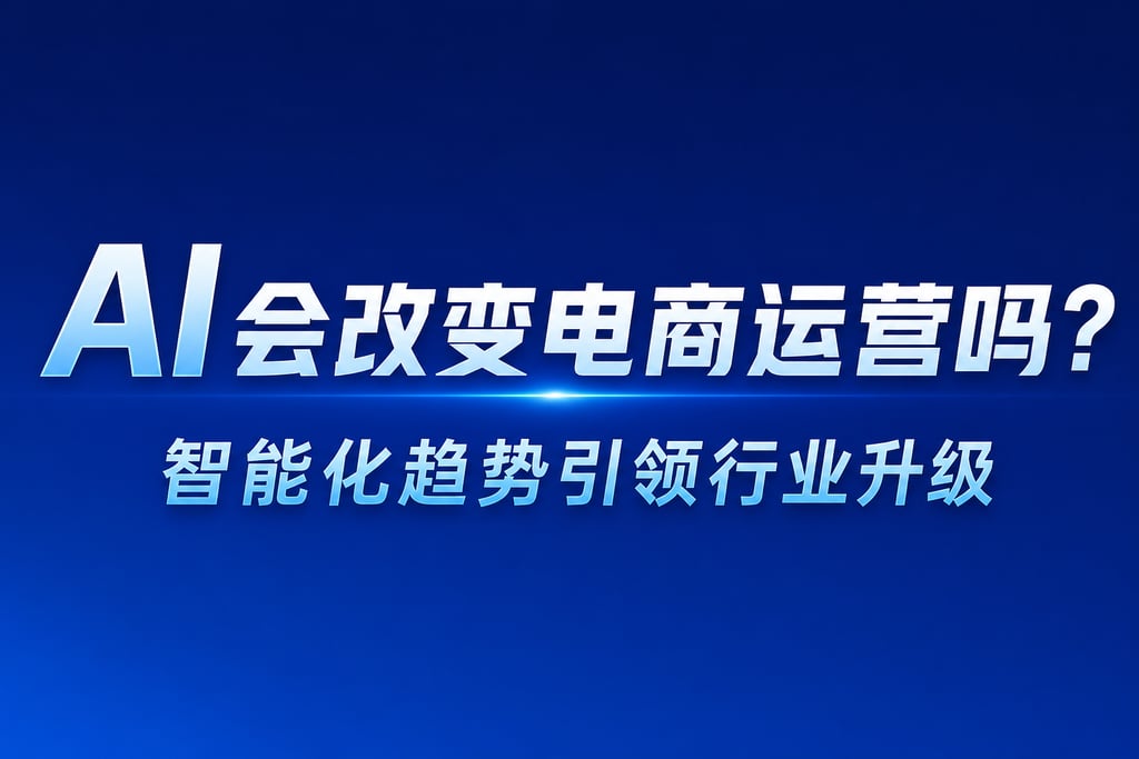 AI会改变电商运营吗？智能化趋势引领行业升级