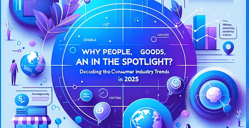 人货场为何成焦点？解码2025年消费行业的趋势变化
