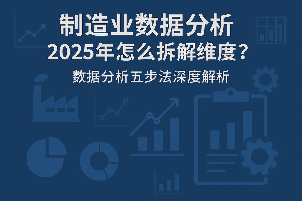 制造业数据分析2025年怎么拆解维度？数据分析五步法深度解析