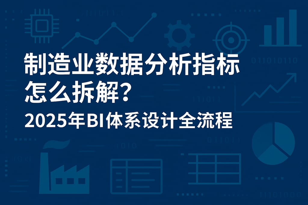 制造业数据分析指标怎么拆解？2025年BI体系设计全流程
