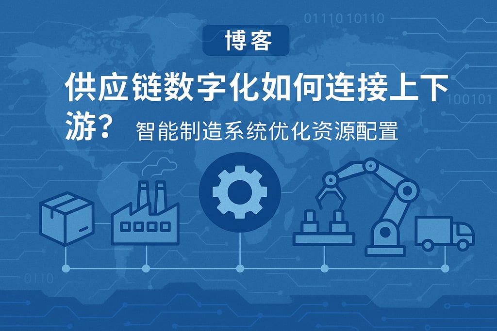 供应链数字化如何连接上下游？智能制造系统优化资源配置