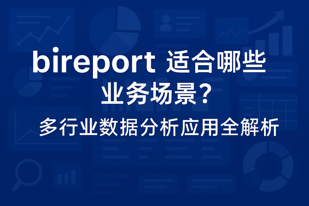 bireport适合哪些业务场景？多行业数据分析应用全解析