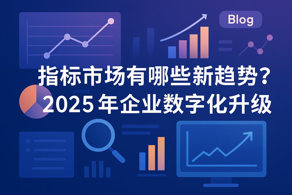 指标市场有哪些新趋势？2025年企业数字化升级指南