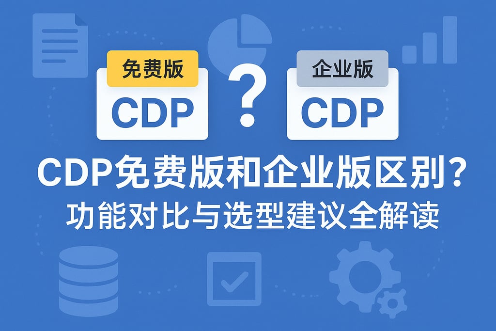 CDP免费版和企业版区别？功能对比与选型建议全解读