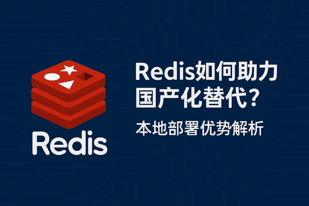 Redis如何助力国产化替代？本地部署优势解析