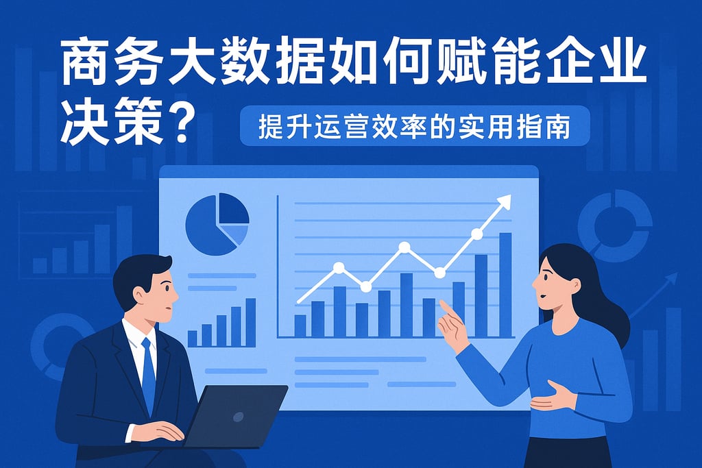 商务大数据如何赋能企业决策？提升运营效率的实用指南