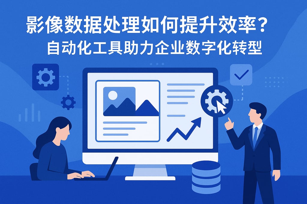 影像数据处理如何提升效率？自动化工具助力企业数字化转型
