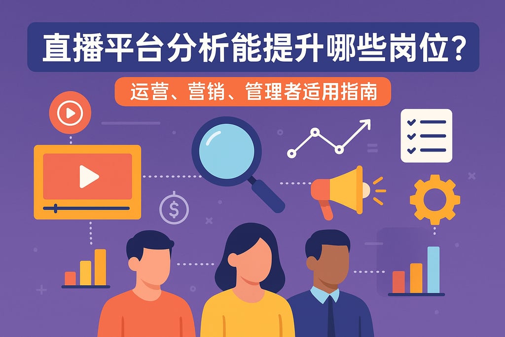 直播平台分析能提升哪些岗位？运营、营销、管理者都适用指南