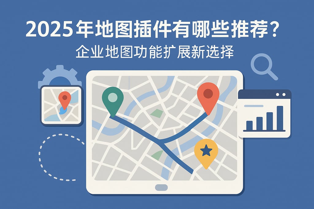 2025地图插件有哪些推荐？企业地图功能扩展新选择