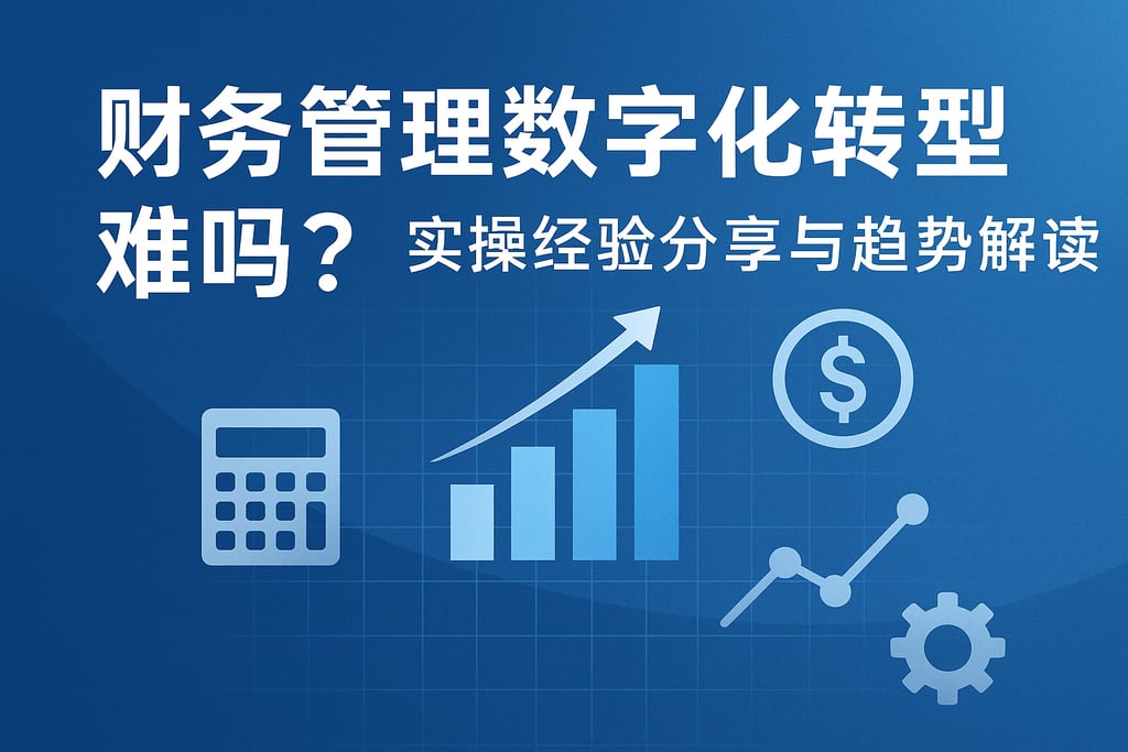 财务管理数字化转型难吗？实操经验分享与趋势解读