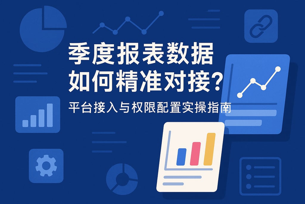 季度报表数据如何精准对接？平台接入与权限配置实操指南