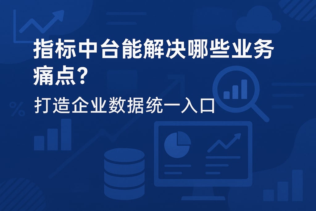 指标中台能解决哪些业务痛点？打造企业数据统一入口