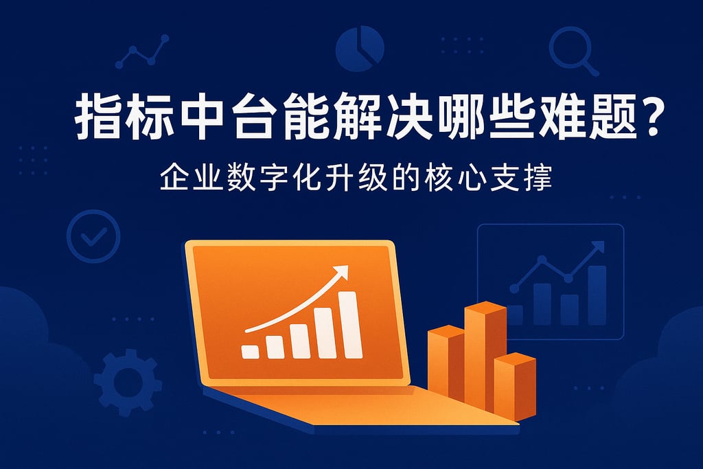 指标中台能解决哪些难题？企业数字化升级的核心支撑