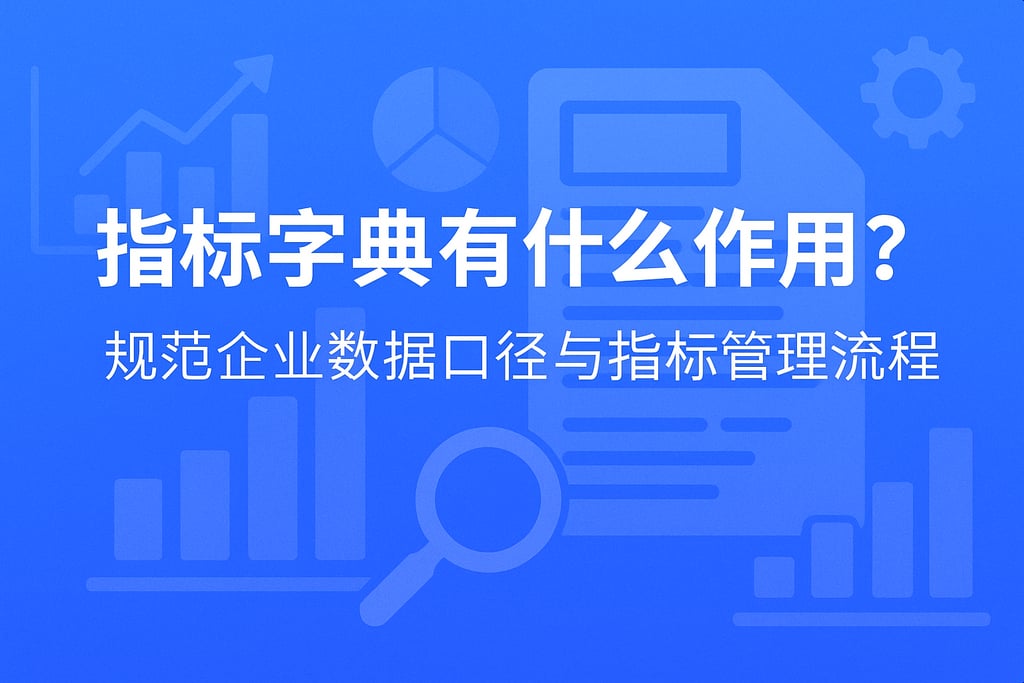 指标字典有什么作用？规范企业数据口径与指标管理流程