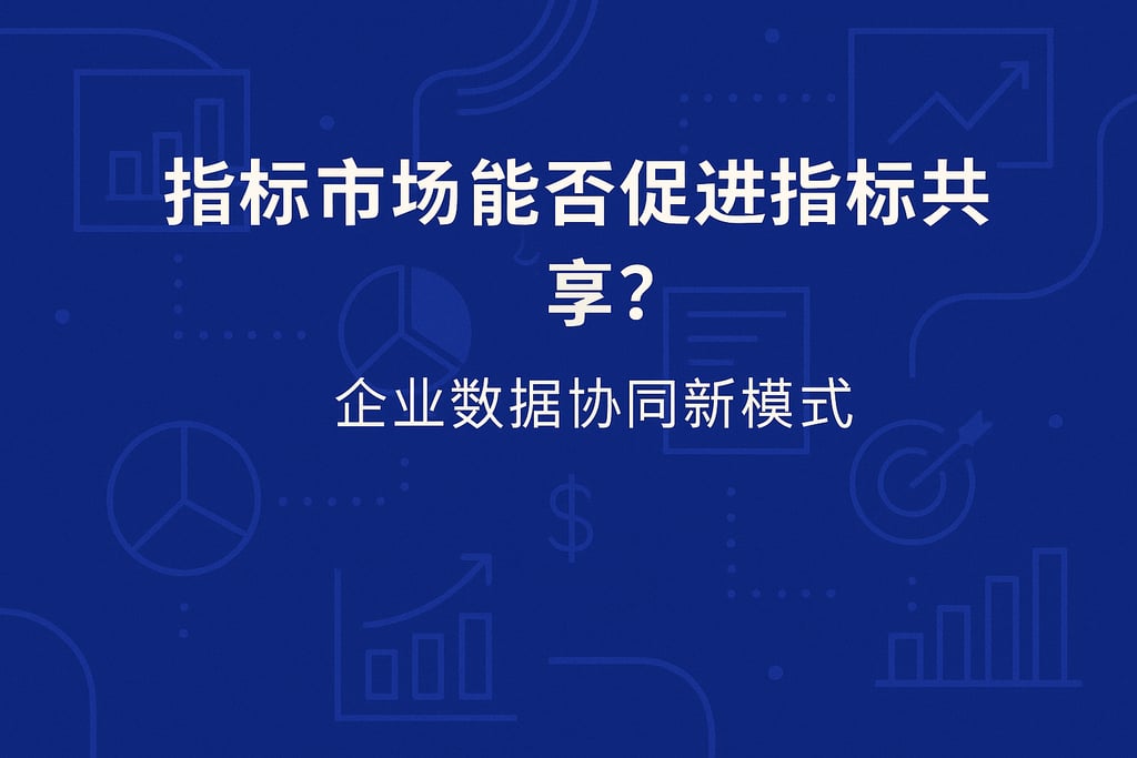 指标市场能否促进指标共享？企业数据协同新模式