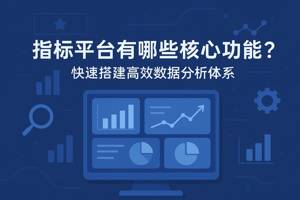 指标平台有哪些核心功能？快速搭建高效数据分析体系