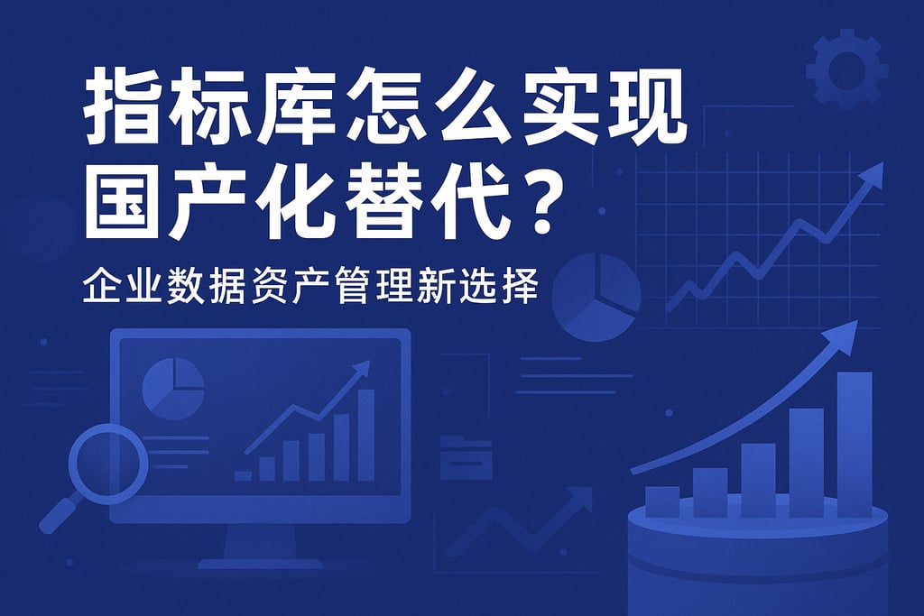 指标库怎么实现国产化替代？企业数据资产管理新选择