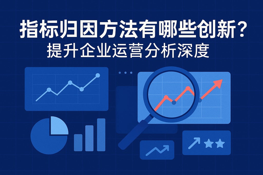指标归因方法有哪些创新？提升企业运营分析深度