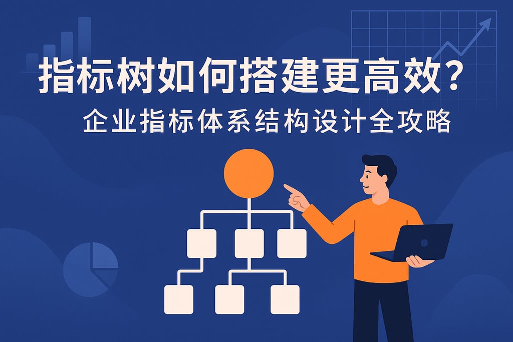 指标树如何搭建更高效？企业指标体系结构设计全攻略