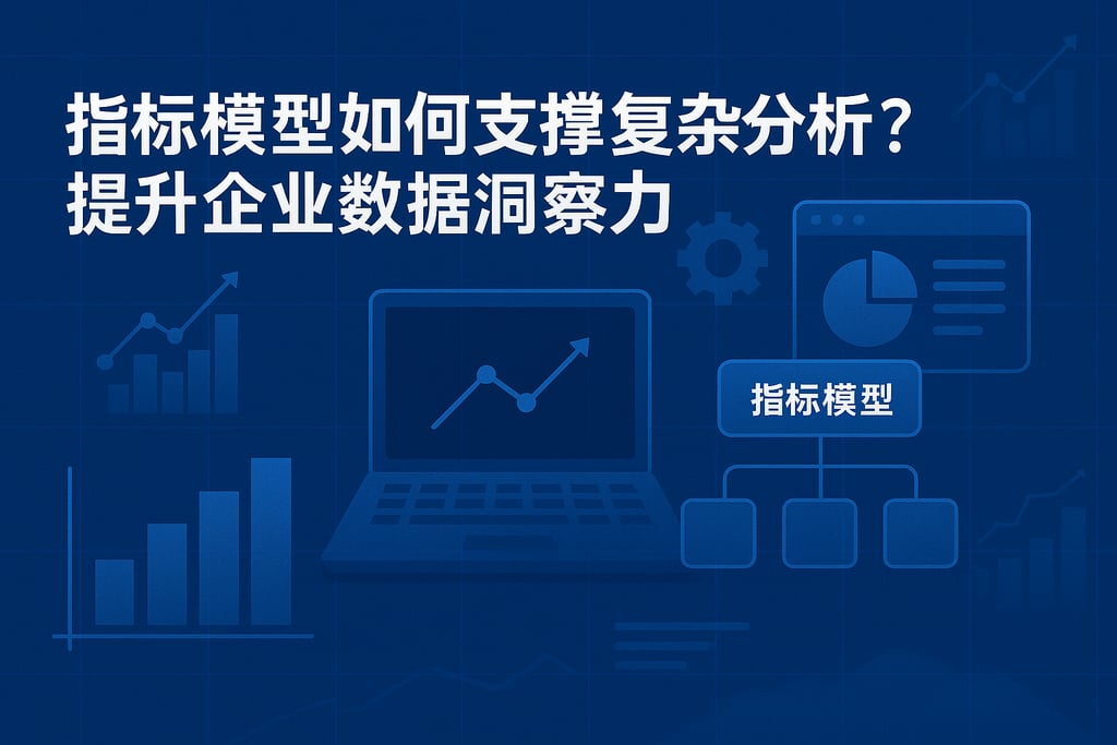 指标模型如何支撑复杂分析？提升企业数据洞察力
