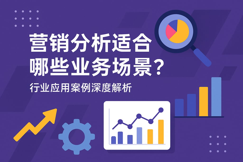 营销分析适合哪些业务场景？行业应用案例深度解析