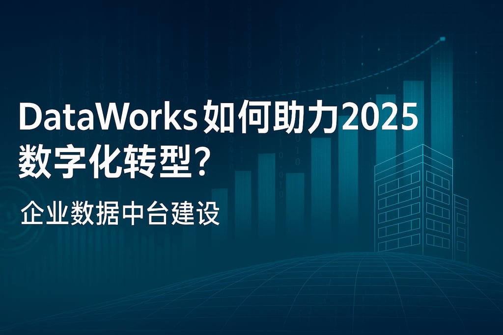 DataWorks如何助力2025数字化转型？企业数据中台建设