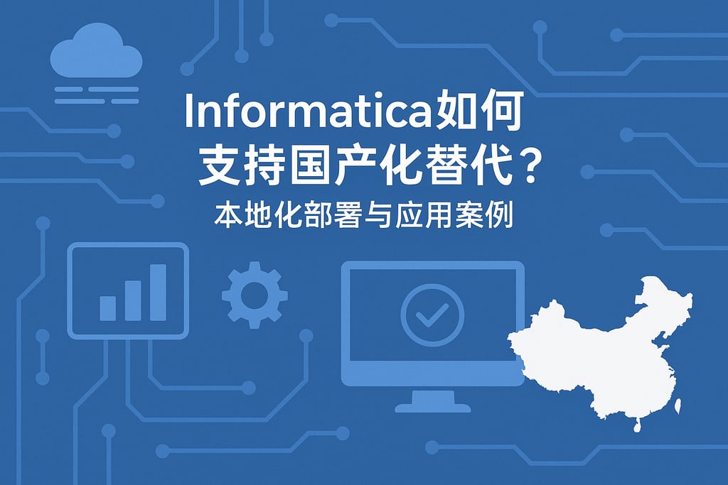 Informatica如何支持国产化替代？本地化部署与应用案例