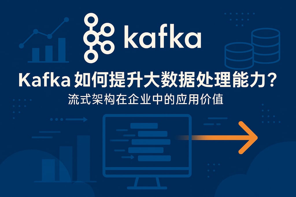 Kafka如何提升大数据处理能力？流式架构在企业中的应用价值