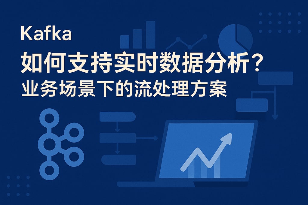 Kafka如何支持实时数据分析？业务场景下的流处理方案