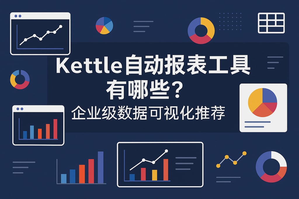 Kettle自动报表工具有哪些？企业级数据可视化推荐