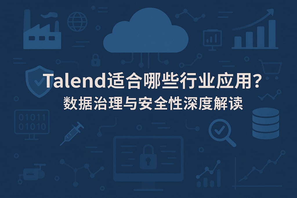 Talend适合哪些行业应用？数据治理与安全性深度解读