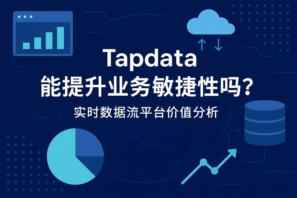 Tapdata能提升业务敏捷性吗？实时数据流平台价值分析