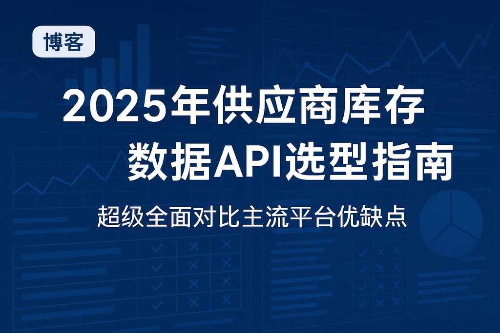 2025年供应商库存数据API选型指南，超级全面对比主流平台优缺点